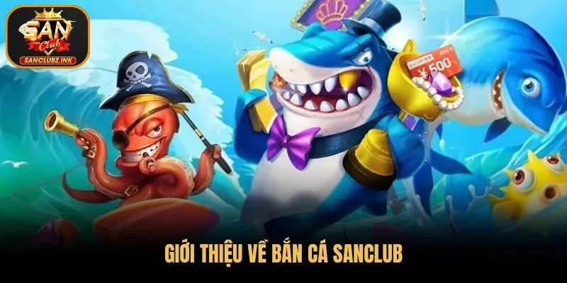 Giới thiệu về bắn cá SanClub